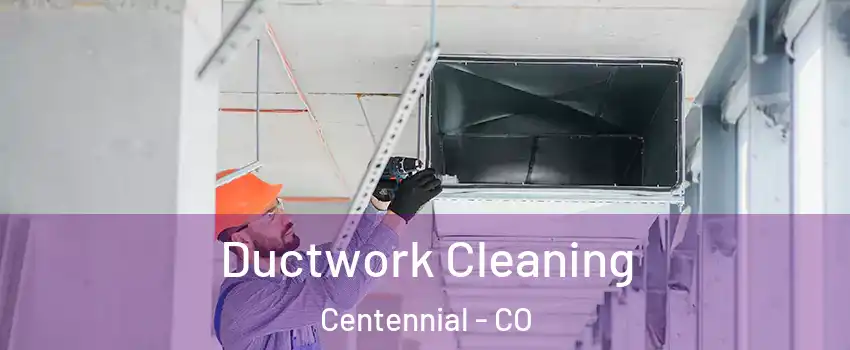  Ductwork Cleaning Centennial - CO