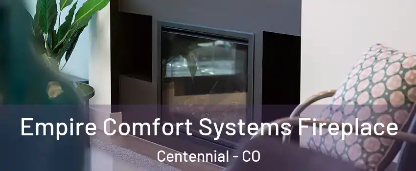  Empire Comfort Systems Fireplace Centennial - CO