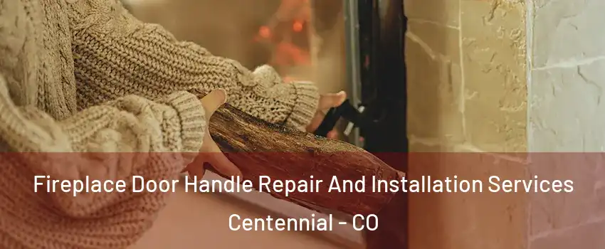  Fireplace Door Handle Repair And Installation Services Centennial - CO