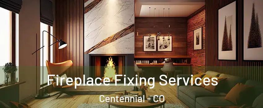  Fireplace Fixing Services Centennial - CO
