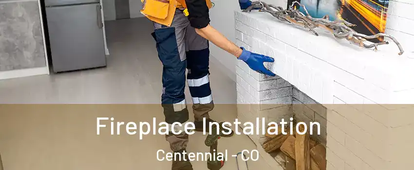  Fireplace Installation Centennial - CO