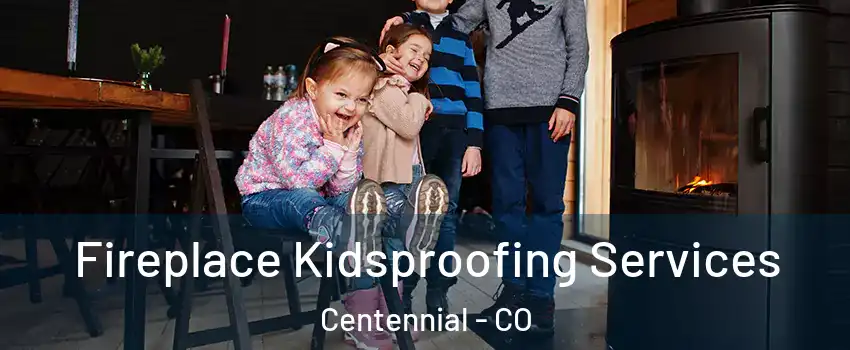  Fireplace Kidsproofing Services Centennial - CO