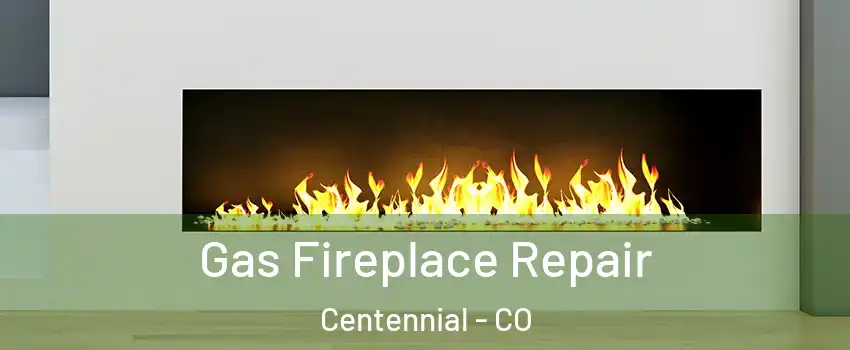  Gas Fireplace Repair Centennial - CO