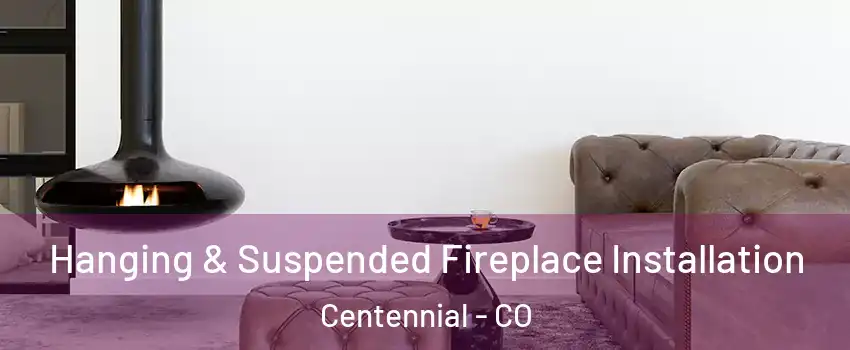  Hanging & Suspended Fireplace Installation Centennial - CO