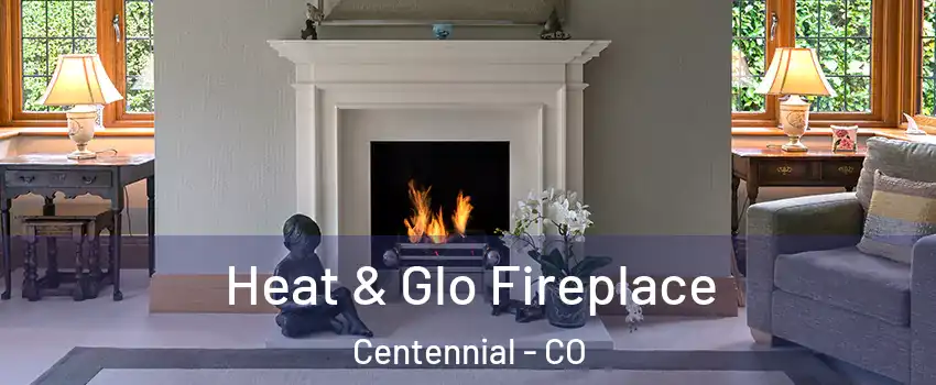  Heat & Glo Fireplace Centennial - CO