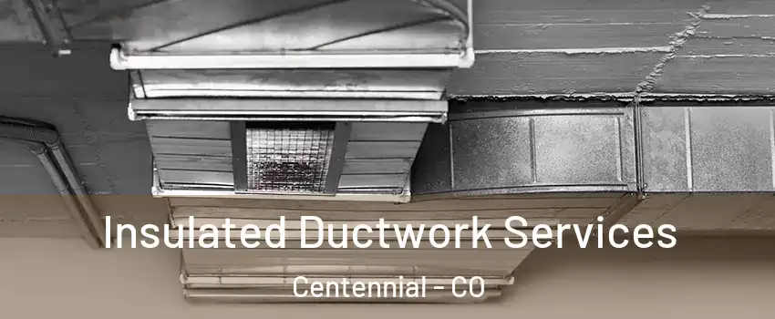  Insulated Ductwork Services Centennial - CO