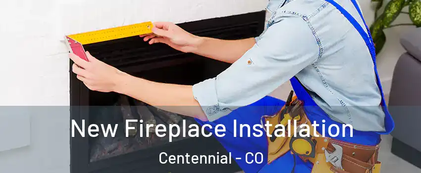  New Fireplace Installation Centennial - CO