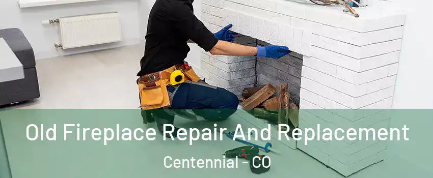  Old Fireplace Repair And Replacement Centennial - CO