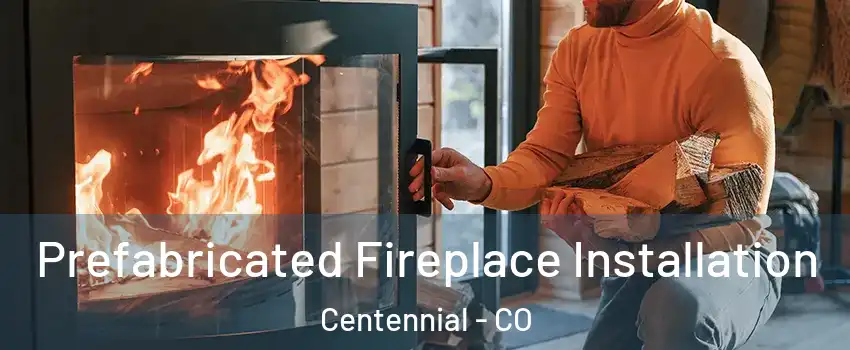  Prefabricated Fireplace Installation Centennial - CO