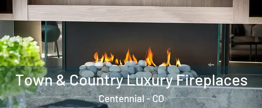  Town & Country Luxury Fireplaces Centennial - CO