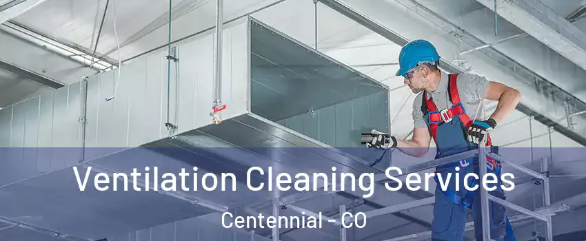  Ventilation Cleaning Services Centennial - CO
