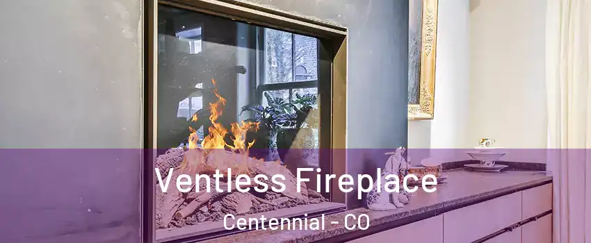 Ventless Fireplace Centennial - CO