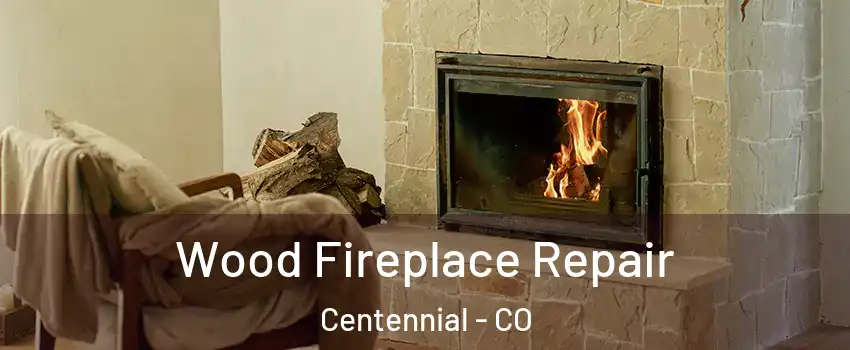  Wood Fireplace Repair Centennial - CO